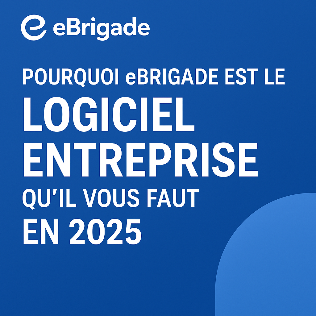 Pourquoi eBrigade est le logiciel entreprise qu’il vous faut en 2025